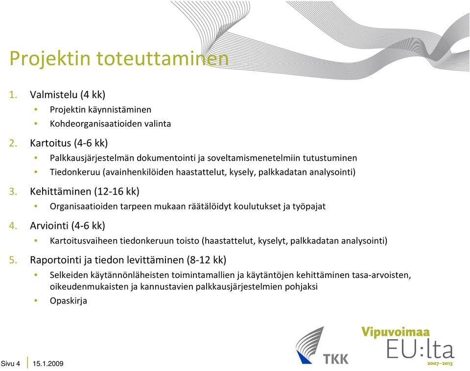 Kehittäminen (12 16 kk) Organisaatioiden tarpeen mukaan räätälöidyt koulutukset ja työpajat 4.