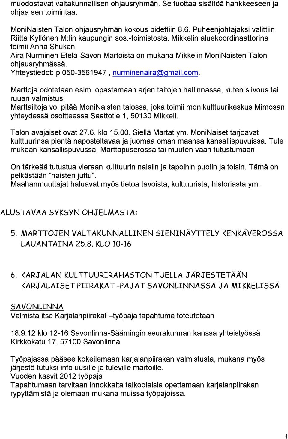 Aira Nurminen Etelä-Savon Martoista on mukana Mikkelin MoniNaisten Talon ohjausryhmässä. Yhteystiedot: p 050-3561947, nurminenaira@gmail.com. Marttoja odotetaan esim.