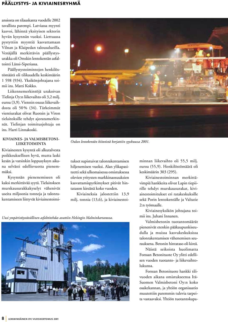Päällystystoimintojen henkilöstömäärä oli tilikaudella keskimäärin 1 598 (934). Yksikönjohtajana toimii ins. Matti Kokko. Liikennemerkintöjä urakoivan Tielinja Oy:n liikevaihto oli 3,2 milj.