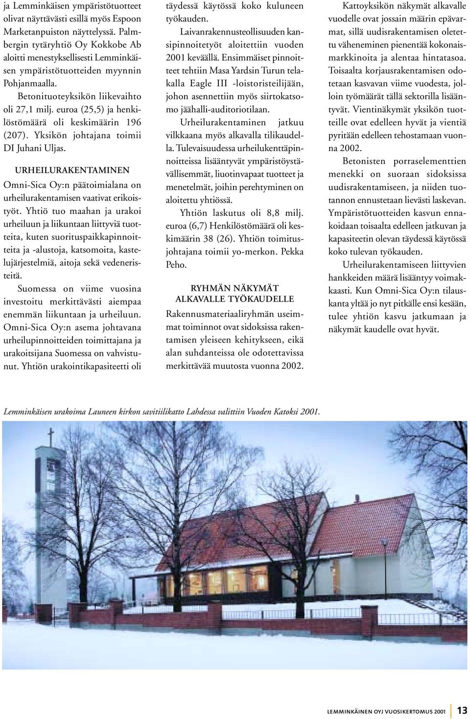 euroa (25,5) ja henkilöstömäärä oli keskimäärin 196 (207). Yksikön johtajana toimii DI Juhani Uljas. URHEILURAKENTAMINEN Omni-Sica Oy:n päätoimialana on urheilurakentamisen vaativat erikoistyöt.