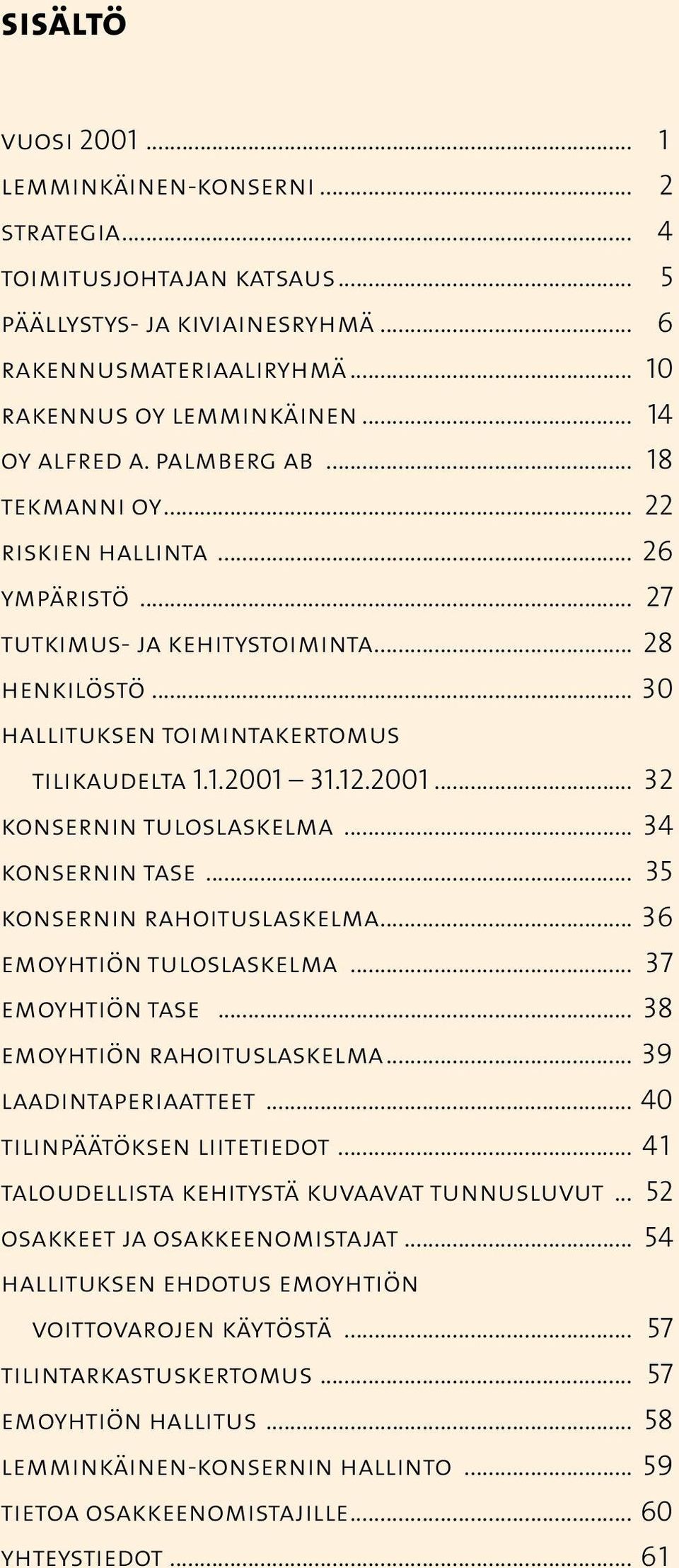 12.2001... 32 konsernin tuloslaskelma... 34 konsernin tase... 35 konsernin rahoituslaskelma... 36 emoyhtiön tuloslaskelma... 37 emoyhtiön tase... 38 emoyhtiön rahoituslaskelma... 39 laadintaperiaatteet.