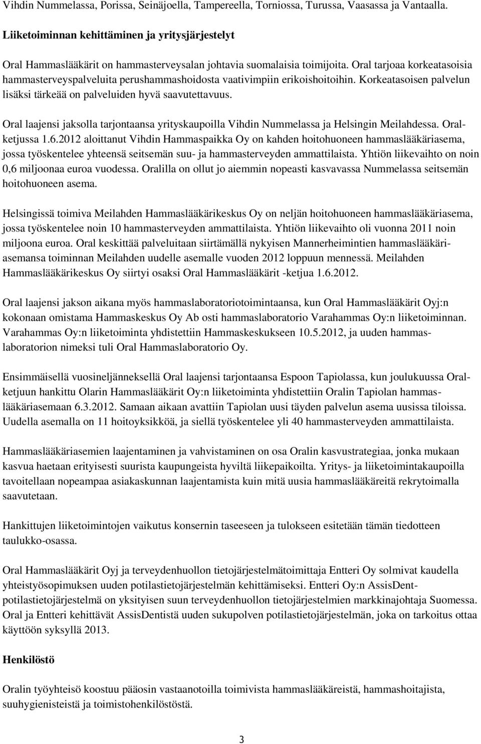 Oral tarjoaa korkeatasoisia hammasterveyspalveluita perushammashoidosta vaativimpiin erikoishoitoihin. Korkeatasoisen palvelun lisäksi tärkeää on palveluiden hyvä saavutettavuus.