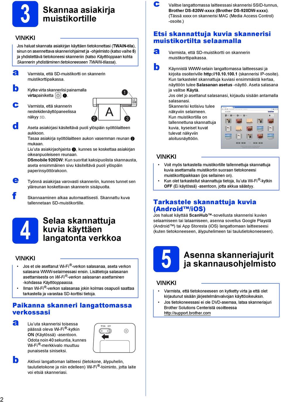 Liu ut sikirjohjint 3, kunnes se koskett sikirjn oikenpuoleiseen reunn. DSmoile 920DW: Kun suoritt kksipuolist sknnust, set ensimmäinen sivu käsiteltävä puoli ylöspäin pperinsyöttörkoon.