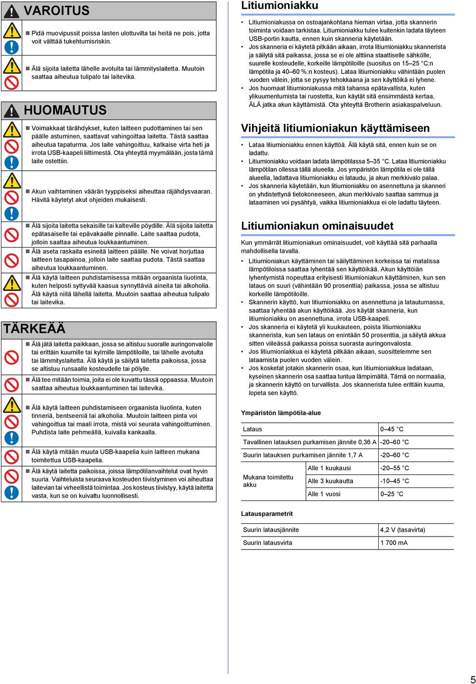 Ot yhteyttä myymälään, jost tämä lite ostettiin. Akun vihtminen väärän tyyppiseksi iheutt räjähdysvrn. Hävitä käytetyt kut ohjeiden mukisesti. Älä sijoit litett sekisille ti klteville pöydille.