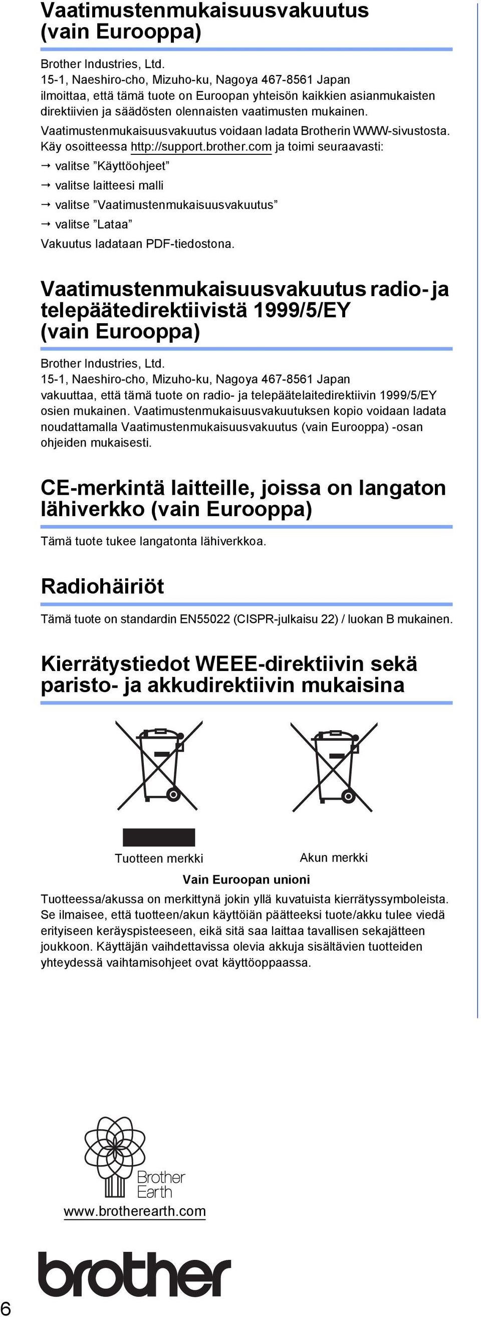 Vtimustenmukisuusvkuutus voidn ldt Brotherin WWW-sivustost. Käy osoitteess http://support.rother.com j toimi seurvsti: vlitse Käyttöohjeet vlitse litteesi mlli vlitse Vtimustenmukisuusvkuutus vlitse Lt Vkuutus ldtn PDF-tiedoston.