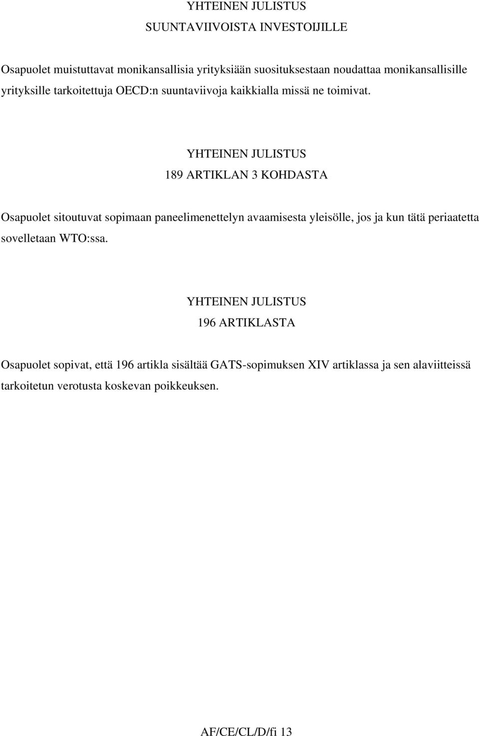 189 ARTIKLAN 3 KOHDASTA Osapuolet sitoutuvat sopimaan paneelimenettelyn avaamisesta yleisölle, jos ja kun tätä periaatetta