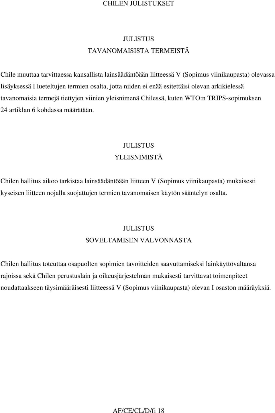 JULISTUS YLEISNIMISTÄ Chilen hallitus aikoo tarkistaa lainsäädäntöään liitteen V (Sopimus viinikaupasta) mukaisesti kyseisen liitteen nojalla suojattujen termien tavanomaisen käytön sääntelyn osalta.