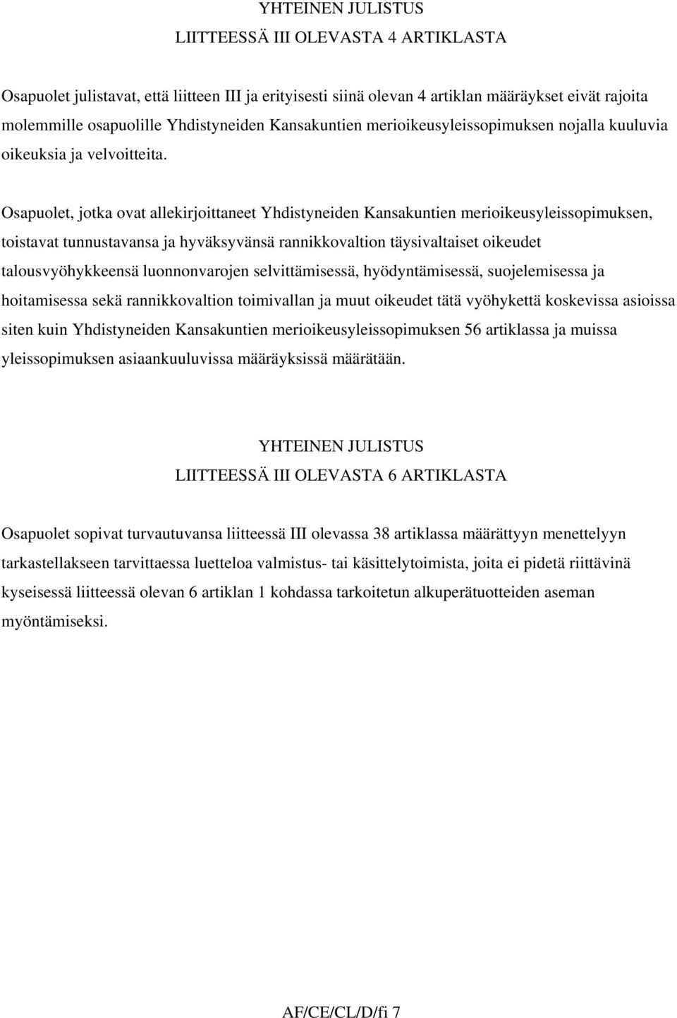 Osapuolet, jotka ovat allekirjoittaneet Yhdistyneiden Kansakuntien merioikeusyleissopimuksen, toistavat tunnustavansa ja hyväksyvänsä rannikkovaltion täysivaltaiset oikeudet talousvyöhykkeensä