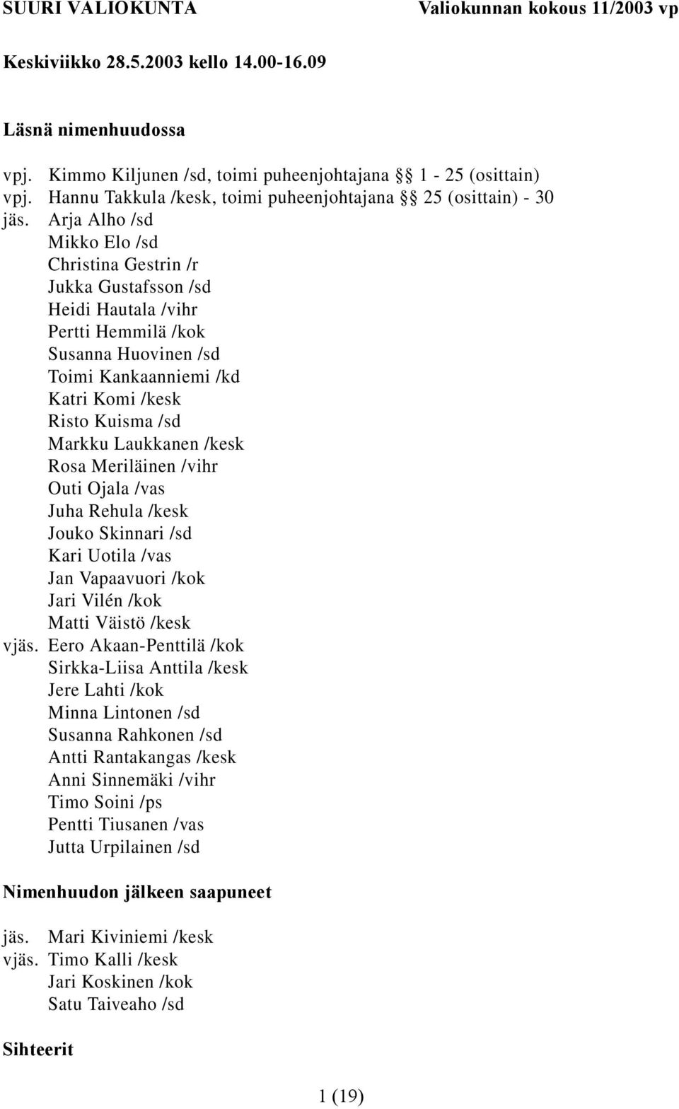 Arja Alho /sd Mikko Elo /sd Christina Gestrin /r Jukka Gustafsson /sd Heidi Hautala /vihr Pertti Hemmilä /kok Susanna Huovinen /sd Toimi Kankaanniemi /kd Katri Komi /kesk Risto Kuisma /sd Markku