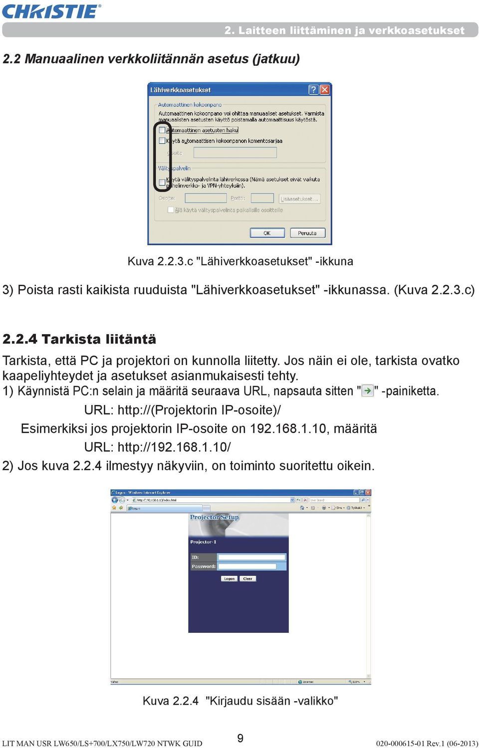 2.3.c) 2.2.4 Tarkista liitäntä Tarkista, että PC ja projektori on kunnolla liitetty. Jos näin ei ole, tarkista ovatko kaapeliyhteydet ja asetukset asianmukaisesti tehty.