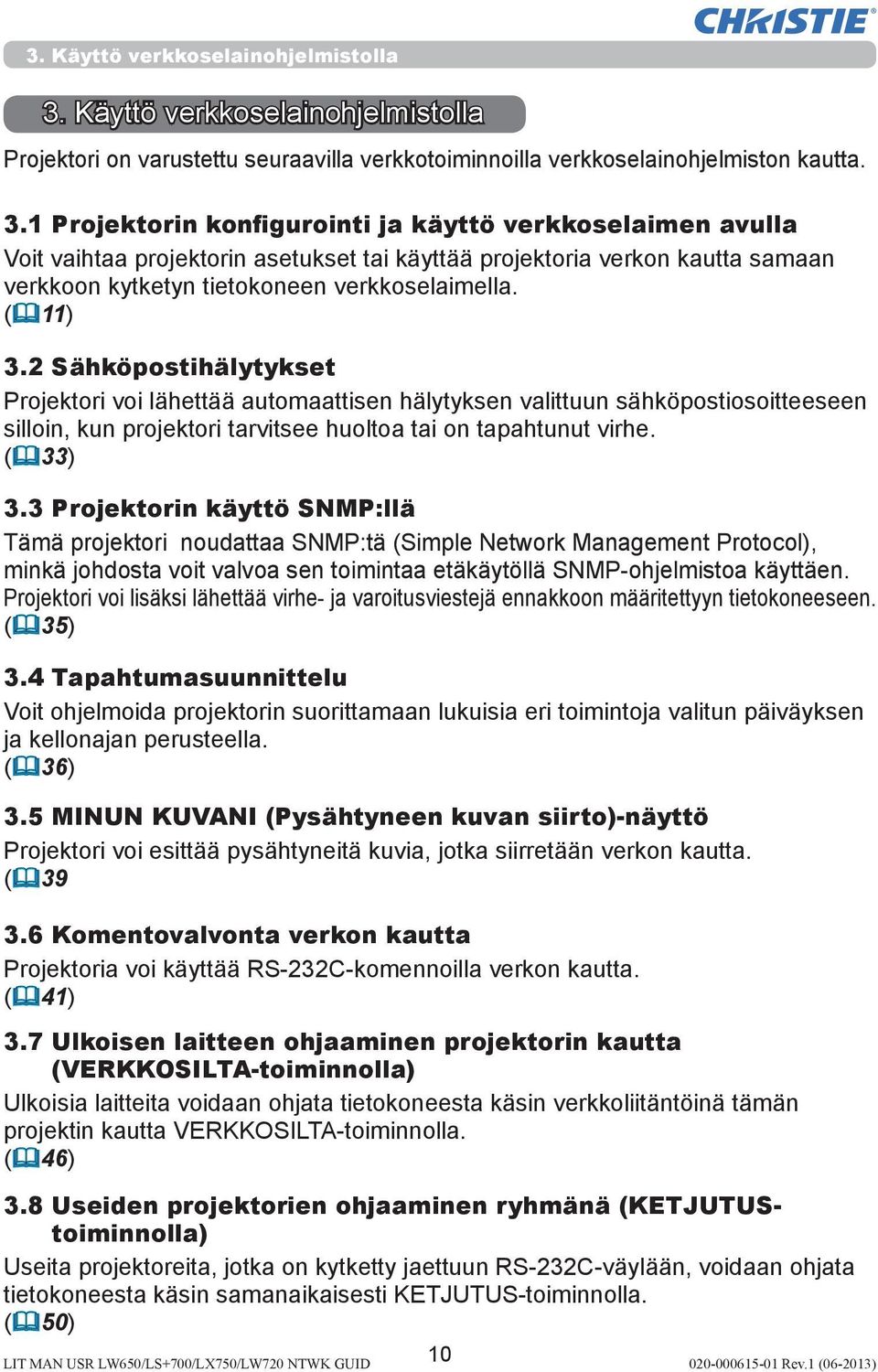 2 Sähköpostihälytykset Projektori voi lähettää automaattisen hälytyksen valittuun sähköpostiosoitteeseen silloin, kun projektori tarvitsee huoltoa tai on tapahtunut virhe. ( 33) 3.