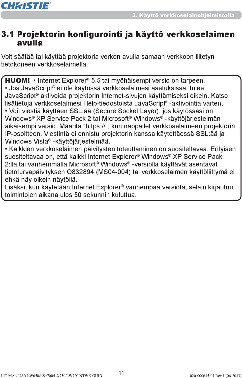 Katso lisätietoja verkkoselaimesi Help-tiedostoista JavaScript -aktivointia varten.