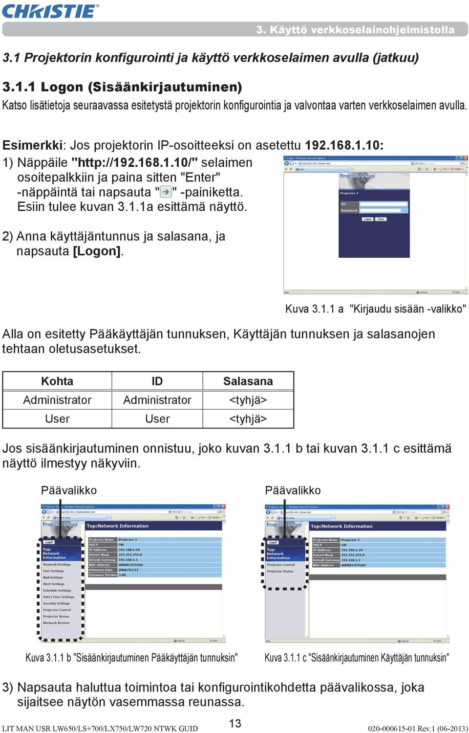 Esiin tulee kuvan 3.1.1a esittämä näyttö. 2) Anna käyttäjäntunnus ja salasana, ja napsauta [Logon]. Kuva 3.1.1 a "Kirjaudu sisään -valikko" Alla on esitetty Pääkäyttäjän tunnuksen, Käyttäjän tunnuksen ja salasanojen tehtaan oletusasetukset.