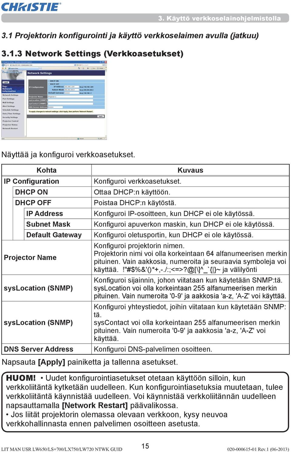 Kuvaus Konfiguroi IP-osoitteen, kun DHCP ei ole käytössä. Konfiguroi apuverkon maskin, kun DHCP ei ole käytössä. Konfiguroi oletusportin, kun DHCP ei ole käytössä. Konfiguroi projektorin nimen.