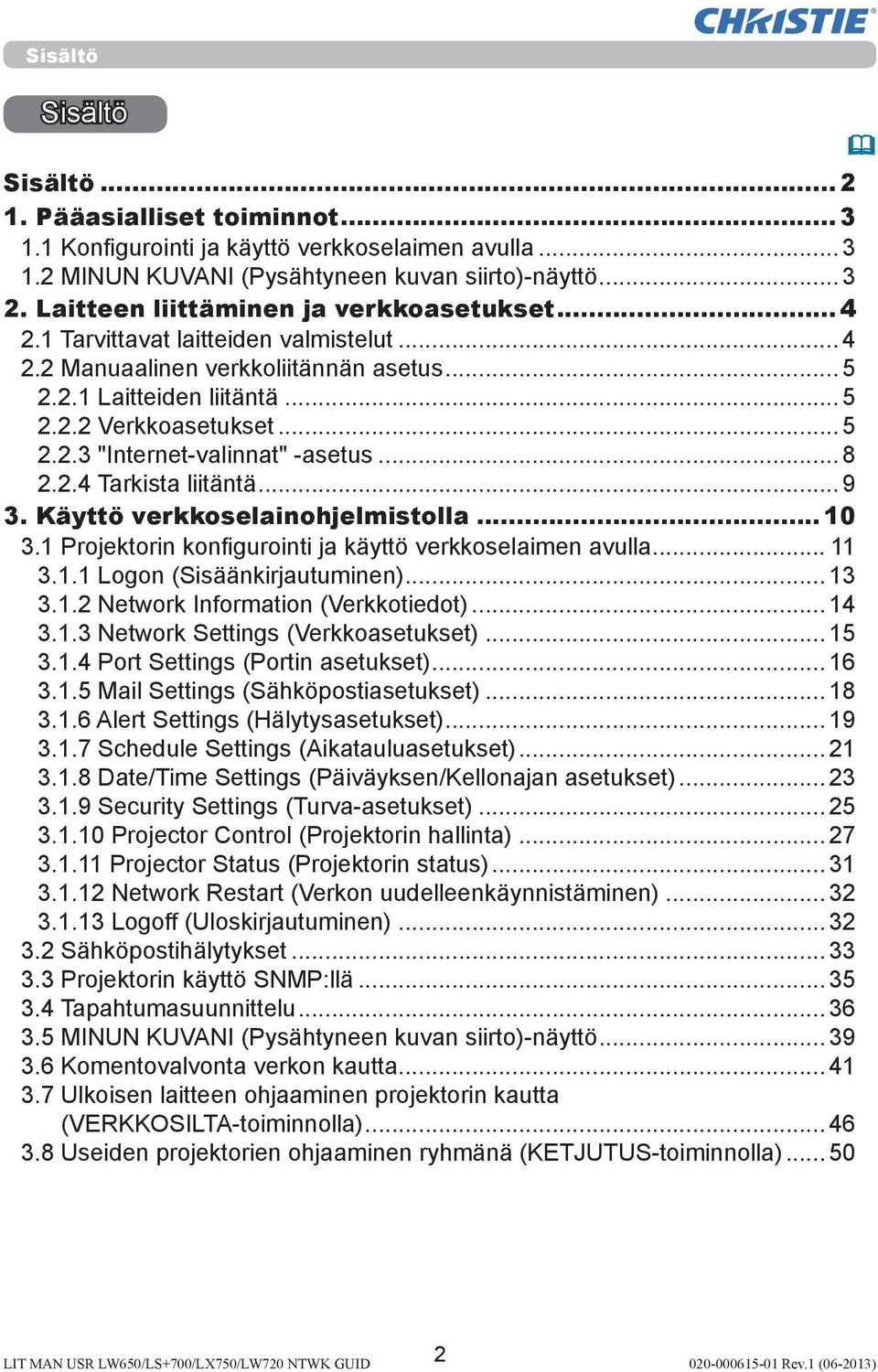 .. 8 2.2.4 Tarkista liitäntä... 9 3. Käyttö verkkoselainohjelmistolla... 10 3.1 Projektorin konfigurointi ja käyttö verkkoselaimen avulla... 11 3.1.1 Logon (Sisäänkirjautuminen)... 13 3.1.2 Network Information (Verkkotiedot).