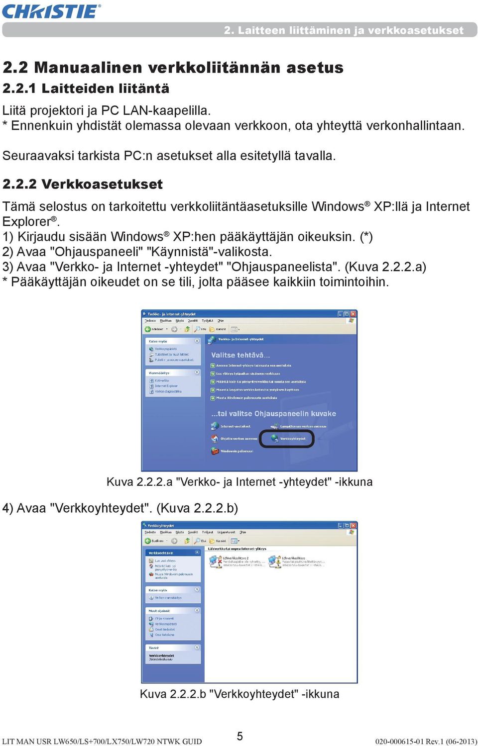 2.2 Verkkoasetukset Tämä selostus on tarkoitettu verkkoliitäntäasetuksille Windows XP:llä ja Internet Explorer. 1) Kirjaudu sisään Windows XP:hen pääkäyttäjän oikeuksin.
