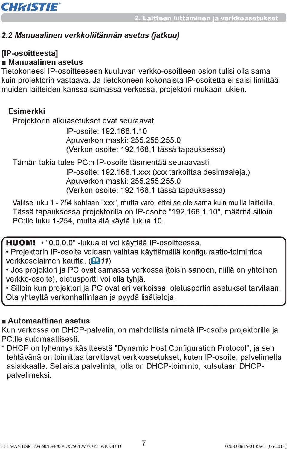Ja tietokoneen kokonaista IP-osoitetta ei saisi limittää muiden laitteiden kanssa samassa verkossa, projektori mukaan lukien. Esimerkki Projektorin alkuasetukset ovat seuraavat. IP-osoite: 19