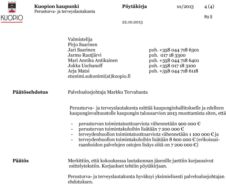 fi Päätösehdotus Palvelualuejohtaja Markku Tervahauta esittää kaupunginhallitukselle ja edelleen kaupunginvaltuustolle kaupungin talousarvion 2013 muuttamista siten, että - perusturvan