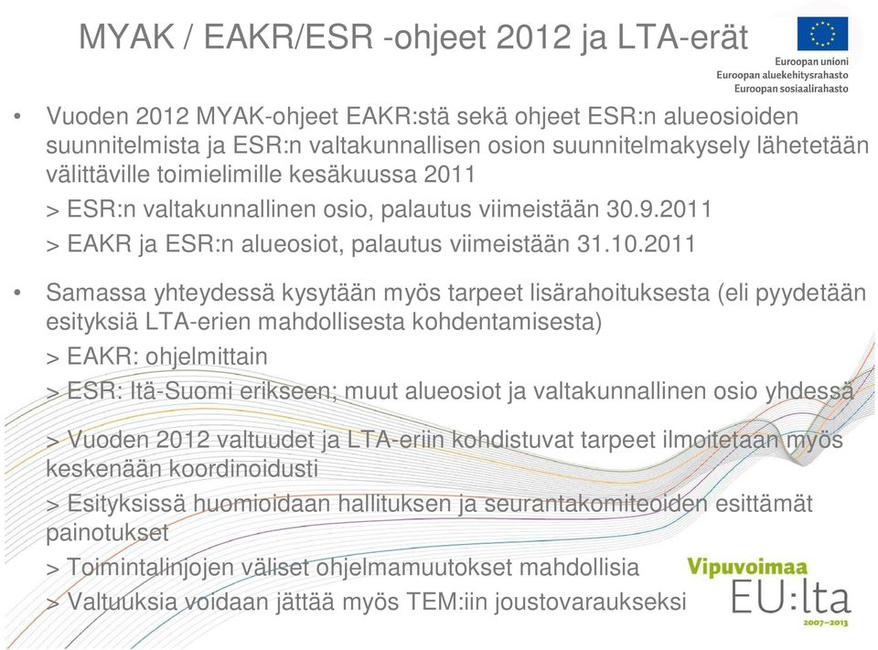 2011 Samassa yhteydessä kysytään myös tarpeet lisärahoituksesta (eli pyydetään esityksiä LTA-erien mahdollisesta kohdentamisesta) > EAKR: ohjelmittain > ESR: Itä-Suomi erikseen; muut alueosiot ja