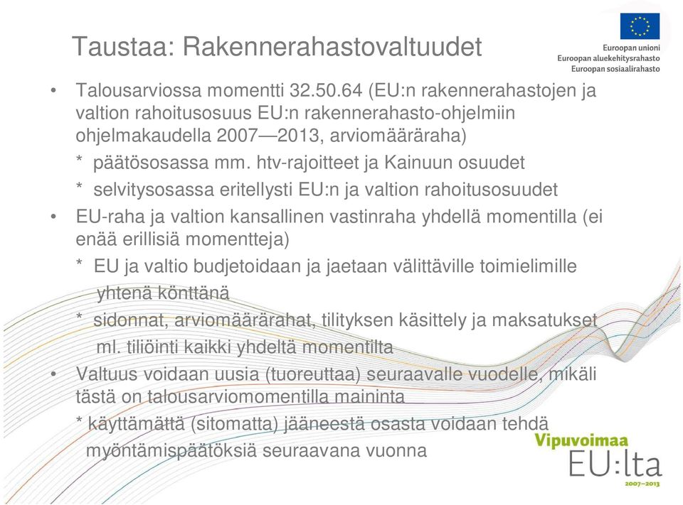 htv-rajoitteet ja Kainuun osuudet * selvitysosassa eritellysti EU:n ja valtion rahoitusosuudet EU-raha ja valtion kansallinen vastinraha yhdellä momentilla (ei enää erillisiä momentteja) * EU ja