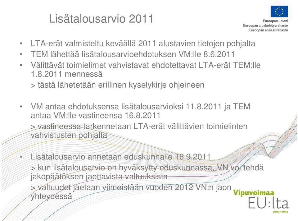 2011 mennessä > tästä lähetetään erillinen kyselykirje ohjeineen VM antaa ehdotuksensa lisätalousarvioksi 11.8.