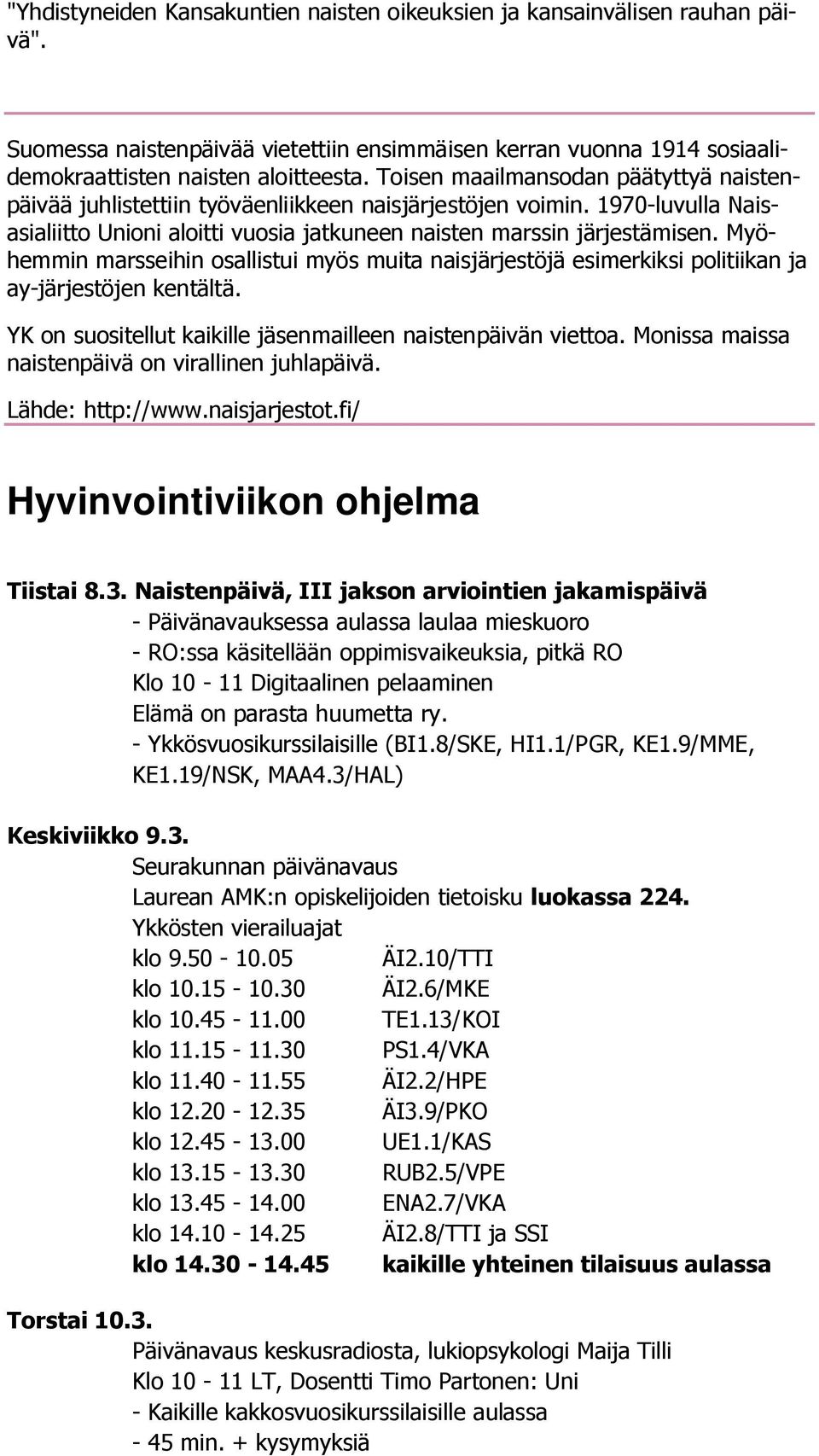 Myöhemmin marsseihin osallistui myös muita naisjärjestöjä esimerkiksi politiikan ja ay-järjestöjen kentältä. YK on suositellut kaikille jäsenmailleen naistenpäivän viettoa.