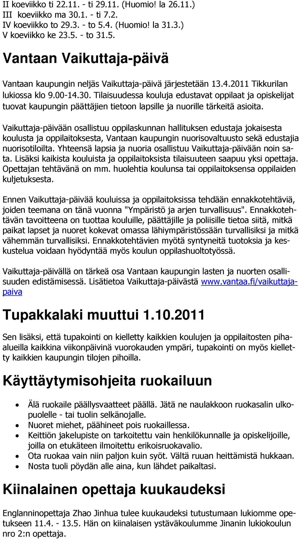 Tilaisuudessa kouluja edustavat oppilaat ja opiskelijat tuovat kaupungin päättäjien tietoon lapsille ja nuorille tärkeitä asioita.