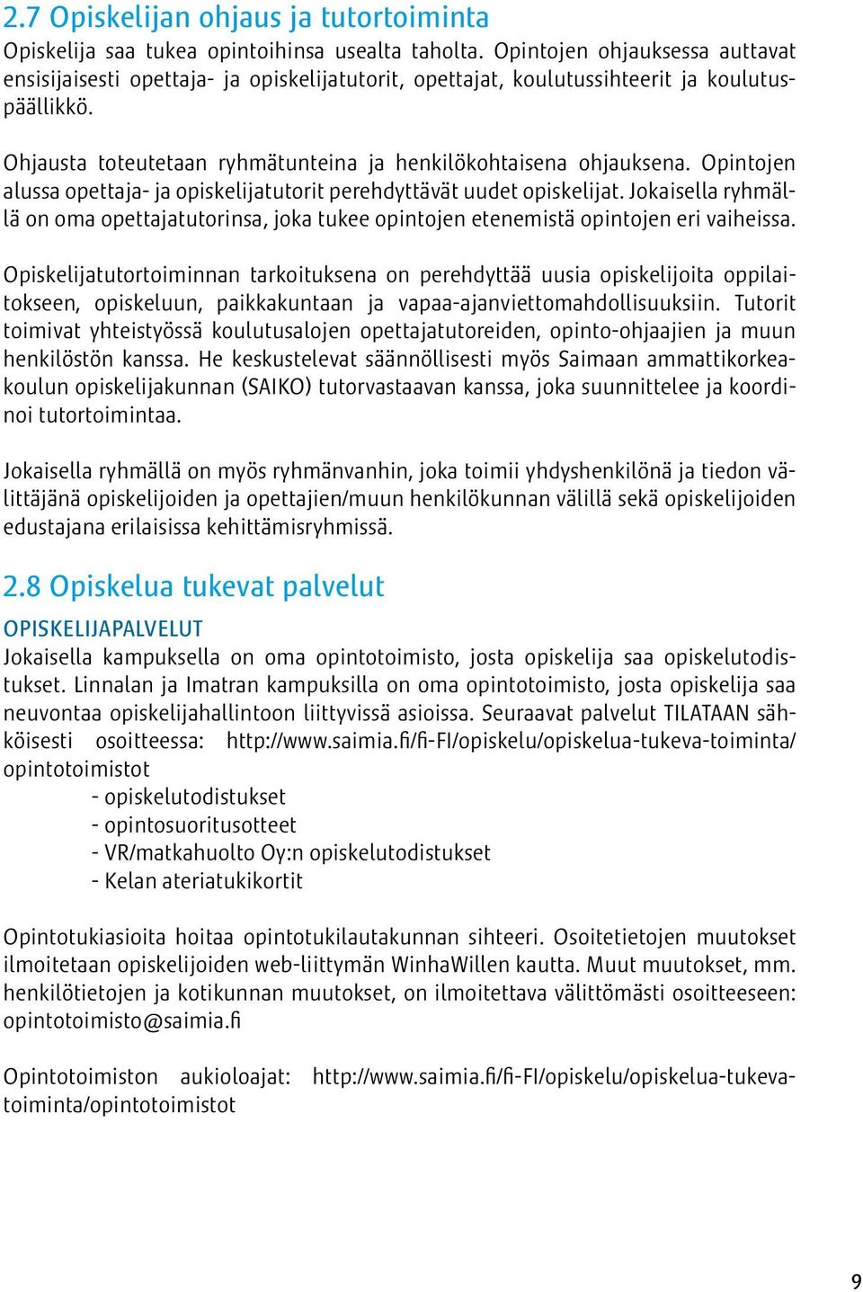 Opintojen alussa opettaja- ja opiskelijatutorit perehdyttävät uudet opiskelijat. Jokaisella ryhmällä on oma opettajatutorinsa, joka tukee opintojen etenemistä opintojen eri vaiheissa.