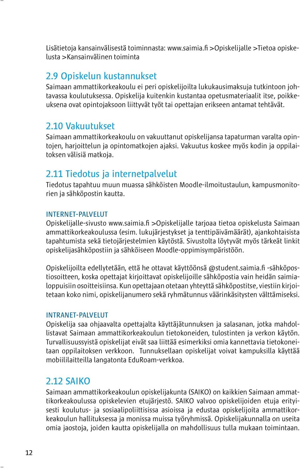 Opiskelija kuitenkin kustantaa opetusmateriaalit itse, poikkeuksena ovat opintojaksoon liittyvät työt tai opettajan erikseen antamat tehtävät. 2.