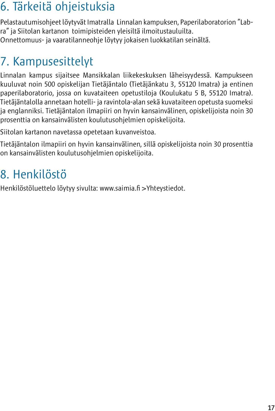 Kampukseen kuuluvat noin 500 opiskelijan Tietäjäntalo (Tietäjänkatu 3, 55120 Imatra) ja entinen paperilaboratorio, jossa on kuvataiteen opetustiloja (Koulukatu 5 B, 55120 Imatra).