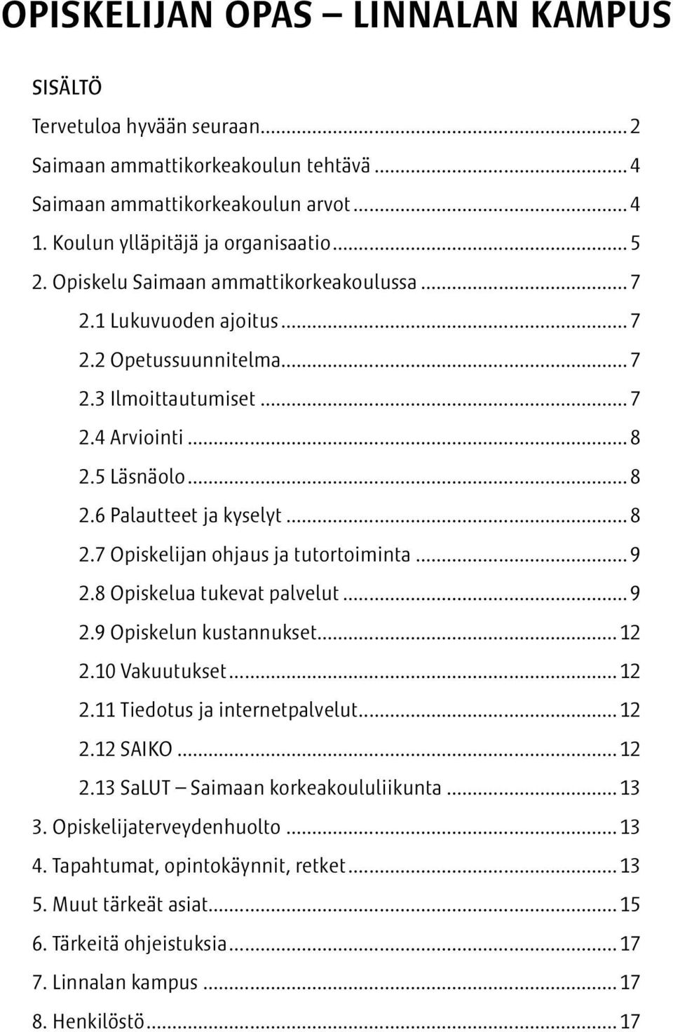..9 2.8 Opiskelua tukevat palvelut...9 2.9 Opiskelun kustannukset...12 2.10 Vakuutukset...12 2.11 Tiedotus ja internetpalvelut...12 2.12 SAIKO...12 2.13 SaLUT Saimaan korkeakoululiikunta...13 3.