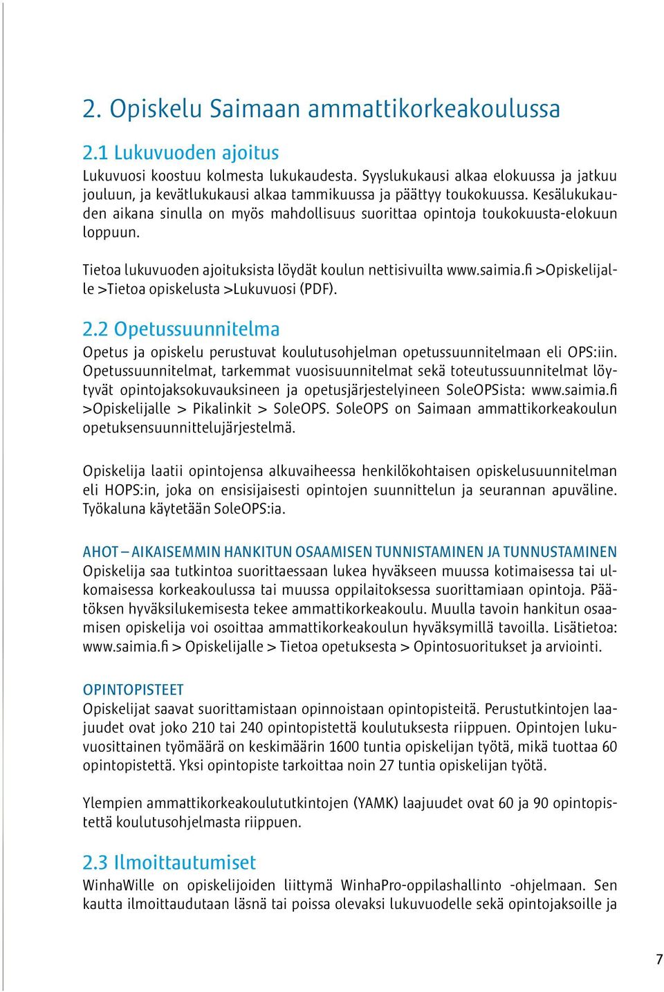 Kesälukukauden aikana sinulla on myös mahdollisuus suorittaa opintoja toukokuusta-elokuun loppuun. Tietoa lukuvuoden ajoituksista löydät koulun nettisivuilta www.saimia.