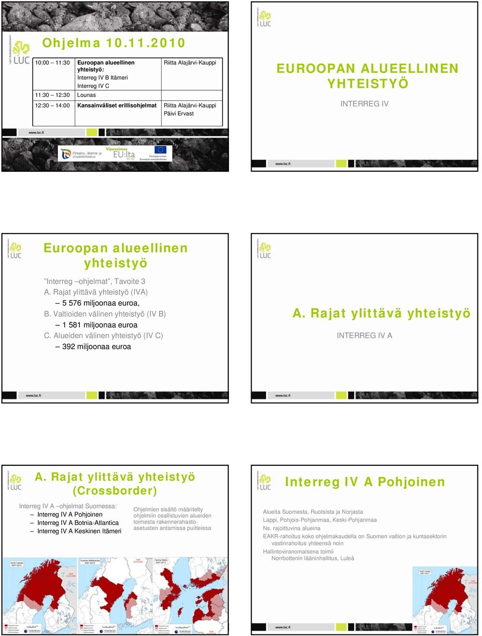 Ervast EUROOPAN ALUEELLINEN YHTEISTYÖ INTERREG IV Euroopan alueellinen yhteistyö Interreg ohjelmat, Tavoite 3 A. Rajat ylittävä yhteistyö (IVA) 5 576 miljoonaa euroa, B.