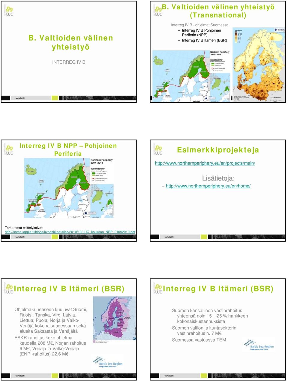 northernperiphery.eu/en/projects/main/ Lisätietoja tietoja: http://www.northernperiphery.eu/en/home/ Tarkemmat esittelykalvot: http://some.lappia.