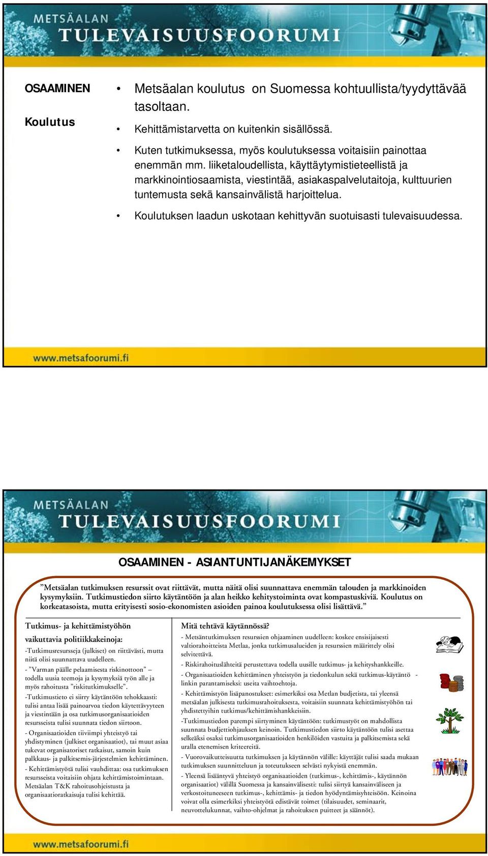 liiketaloudellista, käyttäytymistieteellistä ja markkinointiosaamista, viestintää, asiakaspalvelutaitoja, kulttuurien tuntemusta sekä kansainvälistä harjoittelua.