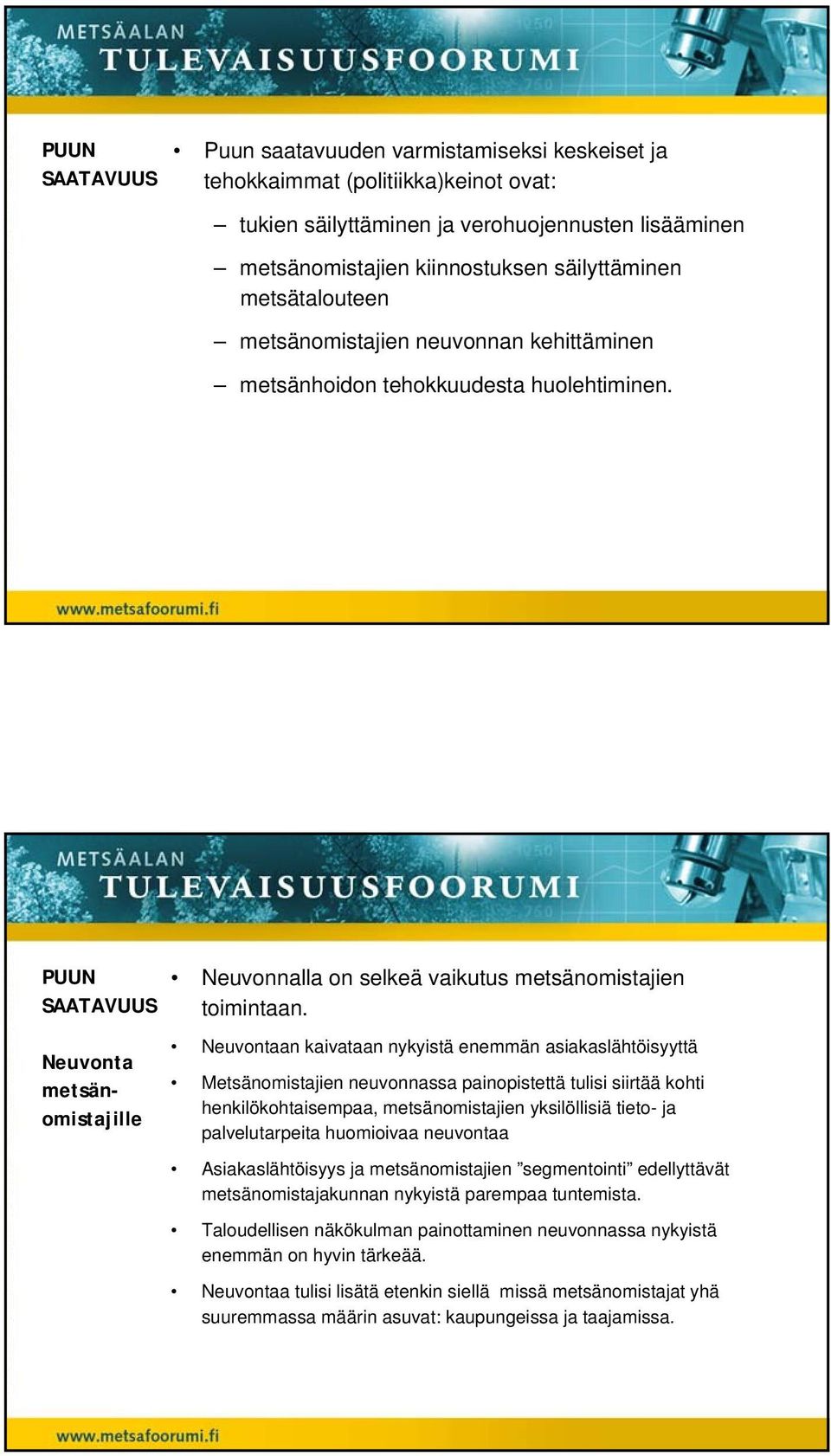 Neuvontaan kaivataan nykyistä enemmän asiakaslähtöisyyttä Metsänomistajien neuvonnassa painopistettä tulisi siirtää kohti henkilökohtaisempaa, metsänomistajien yksilöllisiä tieto- ja palvelutarpeita