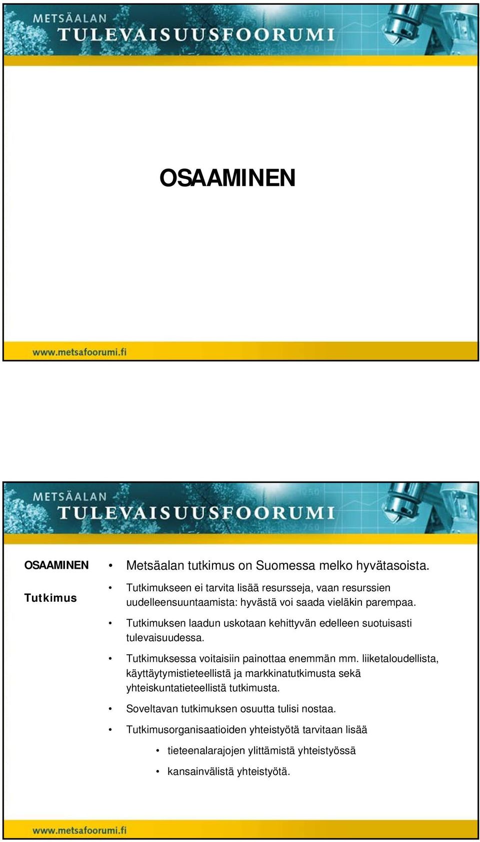Tutkimuksen laadun uskotaan kehittyvän edelleen suotuisasti tulevaisuudessa. Tutkimuksessa voitaisiin painottaa enemmän mm.