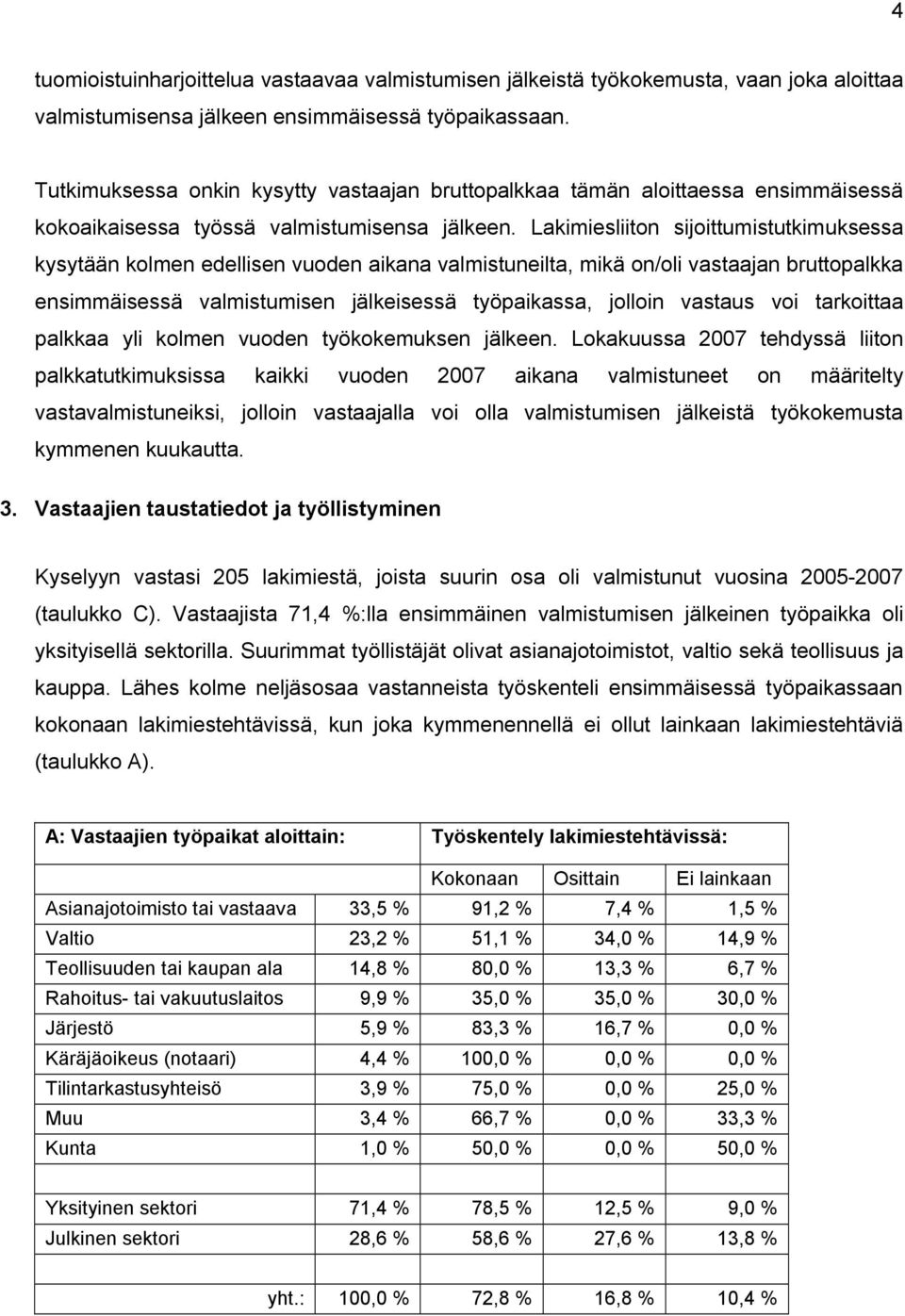 Lakimiesliiton sijoittumistutkimuksessa kysytään kolmen edellisen vuoden aikana valmistuneilta, mikä on/oli vastaajan bruttopalkka ensimmäisessä valmistumisen jälkeisessä työpaikassa, jolloin vastaus