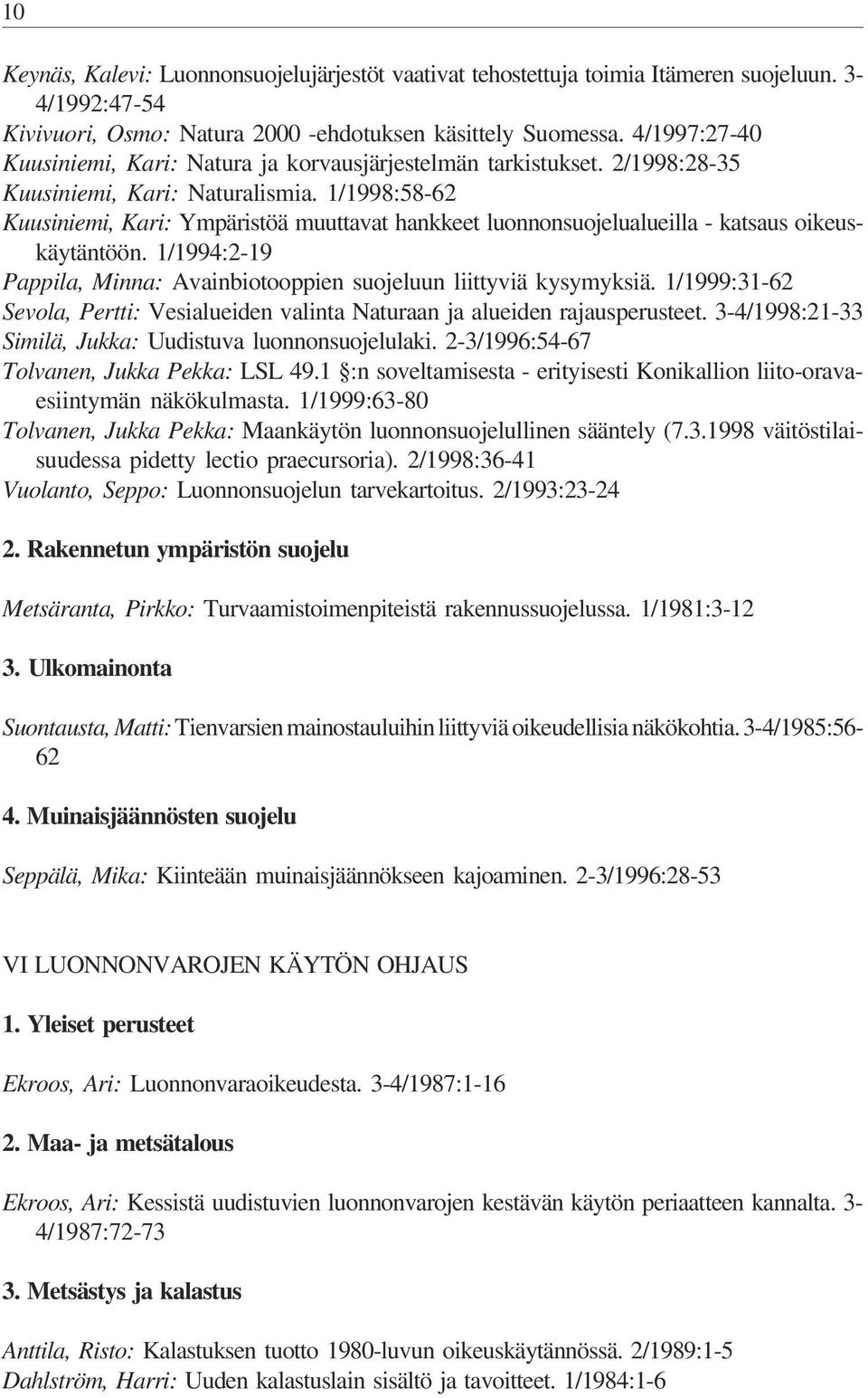 1/1998:58-62 Kuusiniemi, Kari: Ympäristöä muuttavat hankkeet luonnonsuojelualueilla - katsaus oikeuskäytäntöön. 1/1994:2-19 Pappila, Minna: Avainbiotooppien suojeluun liittyviä kysymyksiä.