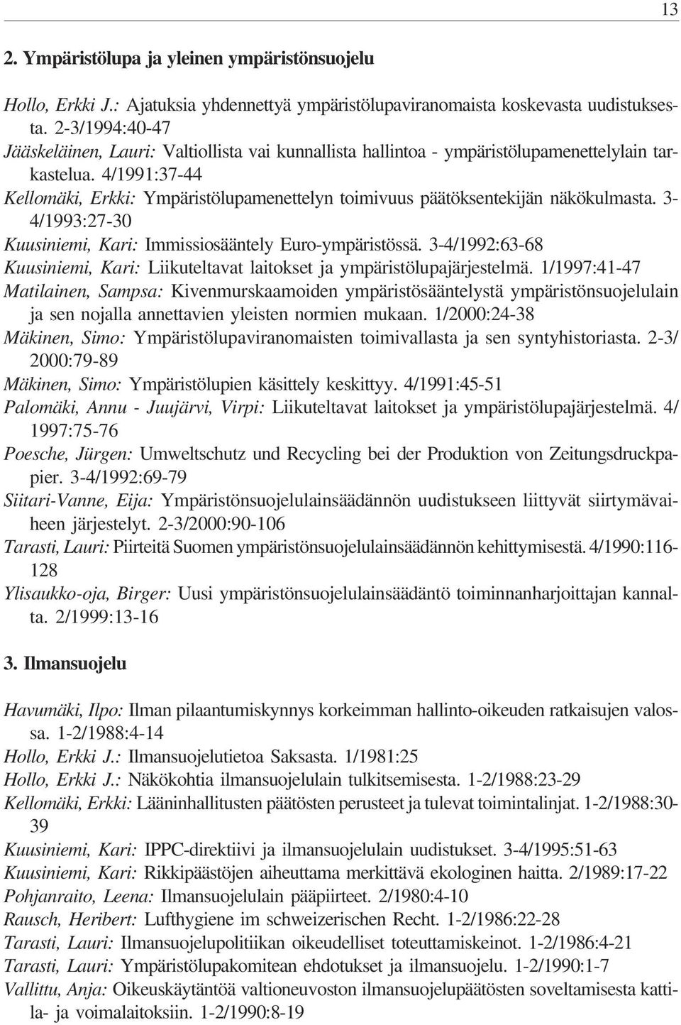 4/1991:37-44 Kellomäki, Erkki: Ympäristölupamenettelyn toimivuus päätöksentekijän näkökulmasta. 3-4/1993:27-30 Kuusiniemi, Kari: Immissiosääntely Euro-ympäristössä.