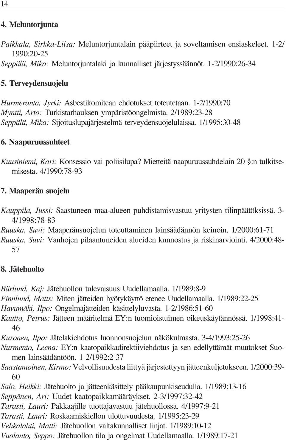 2/1989:23-28 Seppälä, Mika: Sijoituslupajärjestelmä terveydensuojelulaissa. 1/1995:30-48 6. Naapuruussuhteet Kuusiniemi, Kari: Konsessio vai poliisilupa?