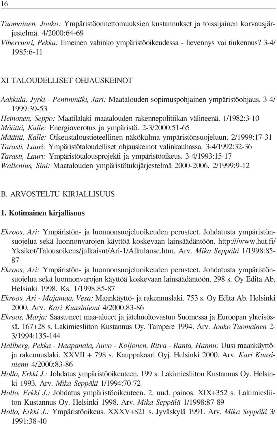 3-4/ 1999:39-53 Heinonen, Seppo: Maatilalaki maatalouden rakennepolitiikan välineenä. 1/1982:3-10 Määttä, Kalle: Energiaverotus ja ympäristö.