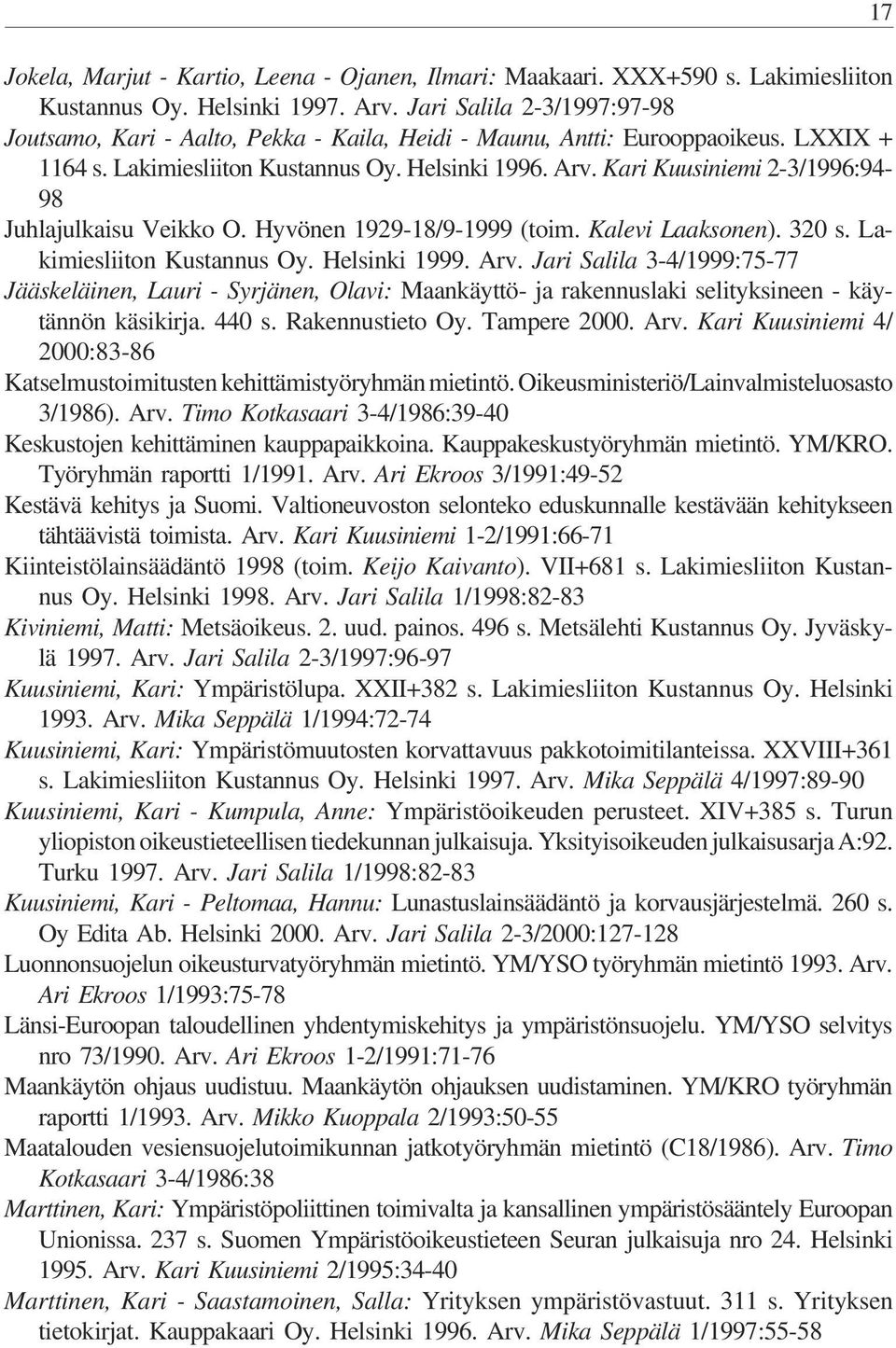Kari Kuusiniemi 2-3/1996:94-98 Juhlajulkaisu Veikko O. Hyvönen 1929-18/9-1999 (toim. Kalevi Laaksonen). 320 s. Lakimiesliiton Kustannus Oy. Helsinki 1999. Arv.