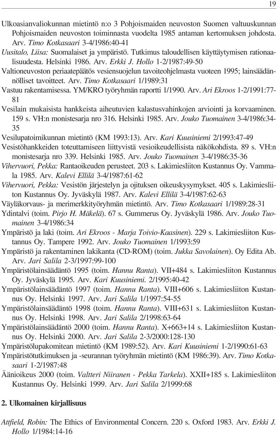 Hollo 1-2/1987:49-50 Valtioneuvoston periaatepäätös vesiensuojelun tavoiteohjelmasta vuoteen 1995; lainsäädännölliset tavoitteet. Arv. Timo Kotkasaari 1/1989:31 Vastuu rakentamisessa.