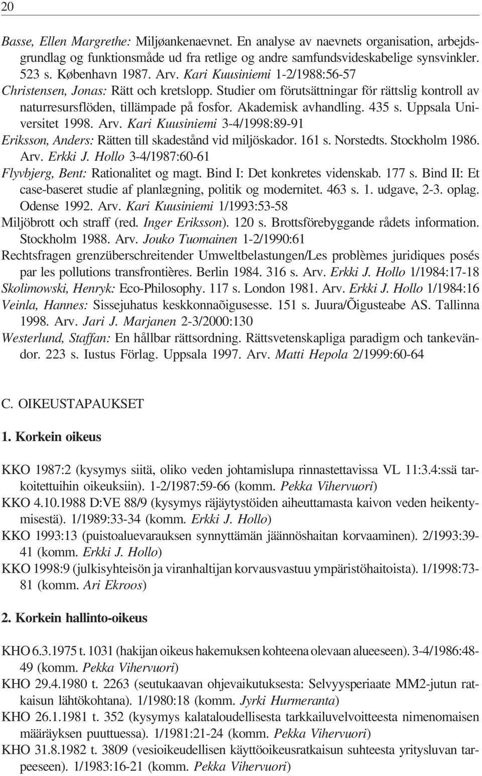 Uppsala Universitet 1998. Arv. Kari Kuusiniemi 3-4/1998:89-91 Eriksson, Anders: Rätten till skadestånd vid miljöskador. 161 s. Norstedts. Stockholm 1986. Arv. Erkki J.
