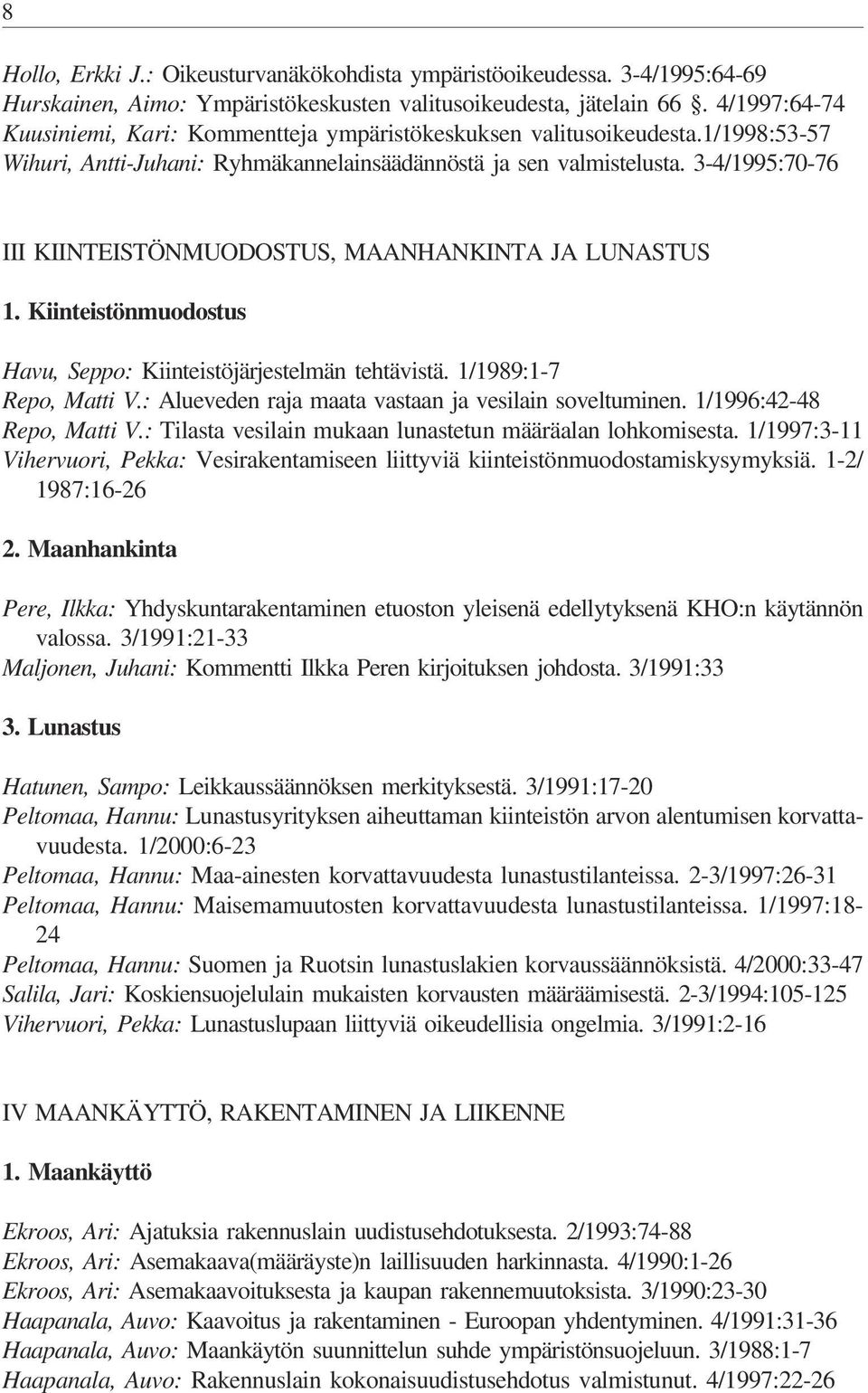 3-4/1995:70-76 III KIINTEISTÖNMUODOSTUS, MAANHANKINTA JA LUNASTUS 1. Kiinteistönmuodostus Havu, Seppo: Kiinteistöjärjestelmän tehtävistä. 1/1989:1-7 Repo, Matti V.