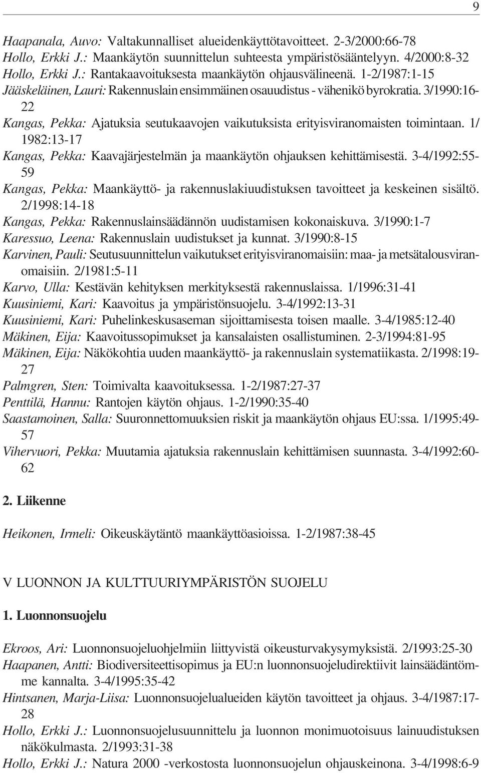 3/1990:16-22 Kangas, Pekka: Ajatuksia seutukaavojen vaikutuksista erityisviranomaisten toimintaan. 1/ 1982:13-17 Kangas, Pekka: Kaavajärjestelmän ja maankäytön ohjauksen kehittämisestä.