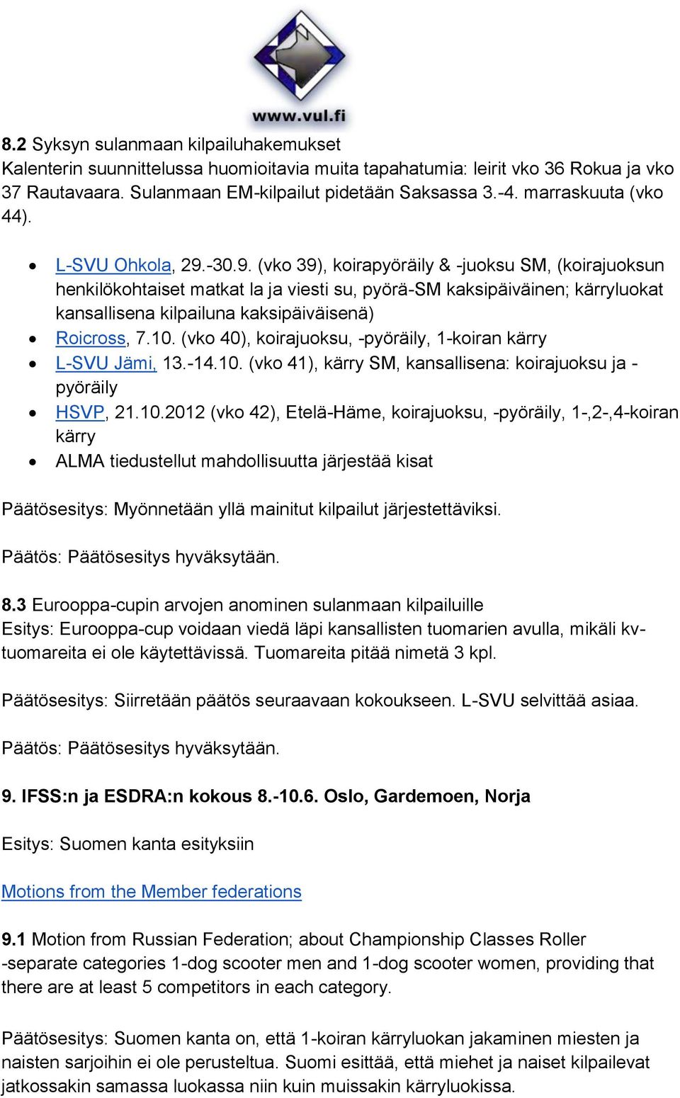 -30.9. (vko 39), koirapyöräily & -juoksu SM, (koirajuoksun henkilökohtaiset matkat la ja viesti su, pyörä-sm kaksipäiväinen; kärryluokat kansallisena kilpailuna kaksipäiväisenä) Roicross, 7.10.