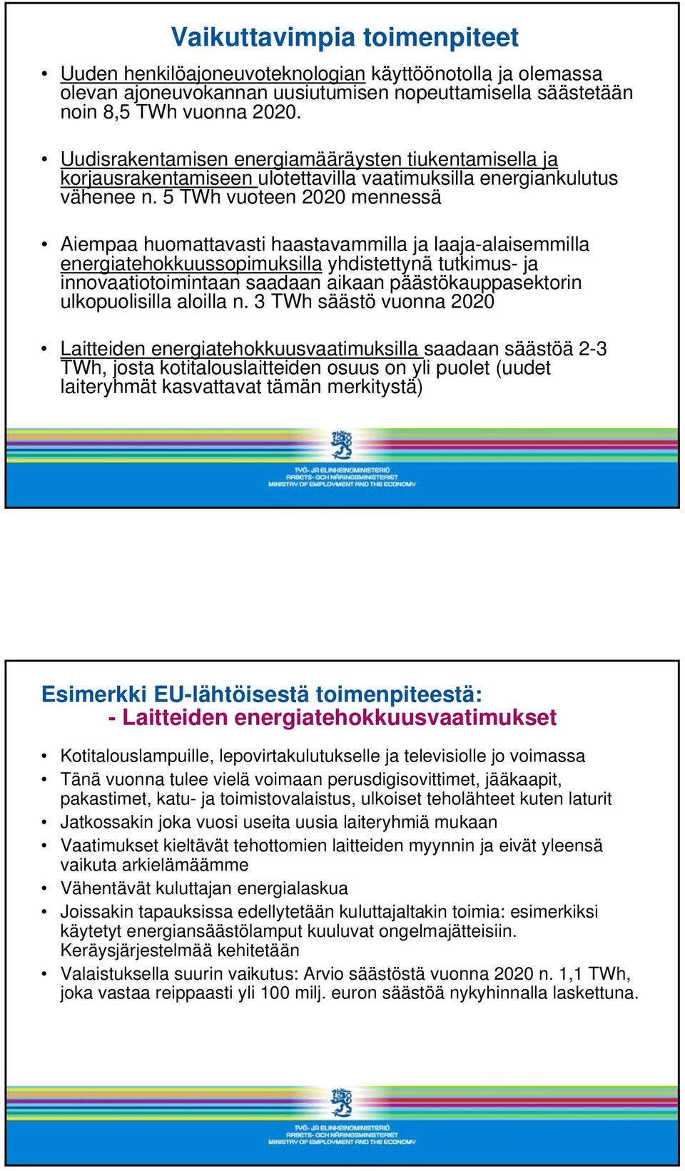 5 TWh vuoteen 2020 mennessä Aiempaa huomattavasti haastavammilla ja laaja-alaisemmilla energiatehokkuussopimuksilla yhdistettynä tutkimus- ja innovaatiotoimintaan saadaan aikaan päästökauppasektorin