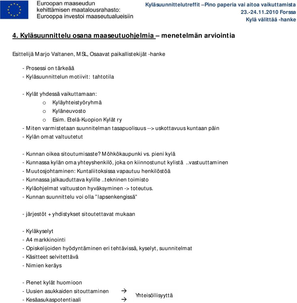 Etelä-Kuopion Kylät ry - Miten varmistetaan suunnitelman tasapuolisuus --> uskottavuus kuntaan päin - Kylän omat valtuutetut - Kunnan oikea sitoutumisaste? Möhkökaupunki vs.